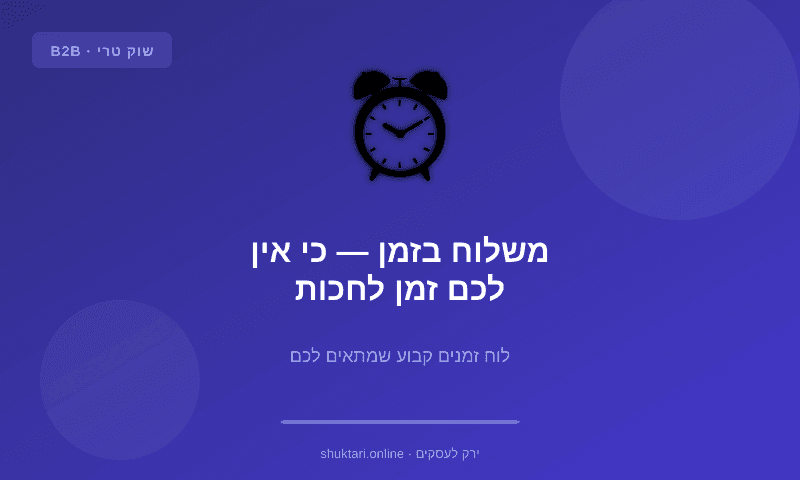 משלוח בזמן — כי אין לכם זמן לחכות